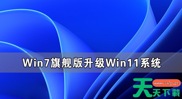 Win7旗舰版怎么完美升级Win11 Win7旗舰版升级Win11系统图文教程 Win7旗舰版怎么完美升级Win11 Win7旗舰版升级Win11系统图文教程