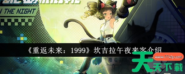 重返未来1999坎吉拉午夜来客怎么样 坎吉拉午夜来客介绍一览 重返未来1999坎吉拉午夜来客怎么样 坎吉拉午夜来客介绍一览