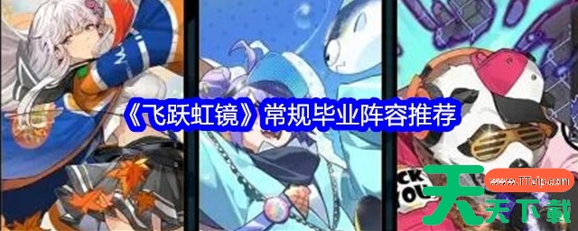 飞跃虹镜毕业阵容怎么搭配 飞跃虹镜常规毕业阵容推荐 飞跃虹镜毕业阵容怎么搭配 飞跃虹镜常规毕业阵容推荐