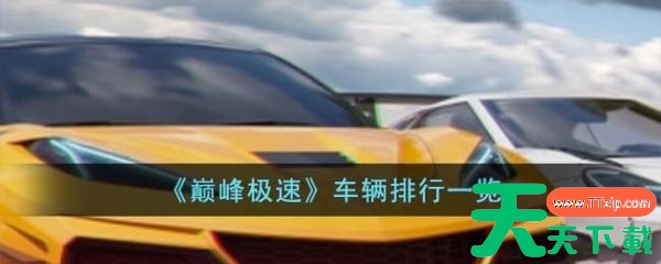 巅峰极速车辆排行 巅峰极速车辆排行一览 巅峰极速车辆排行 巅峰极速车辆排行一览