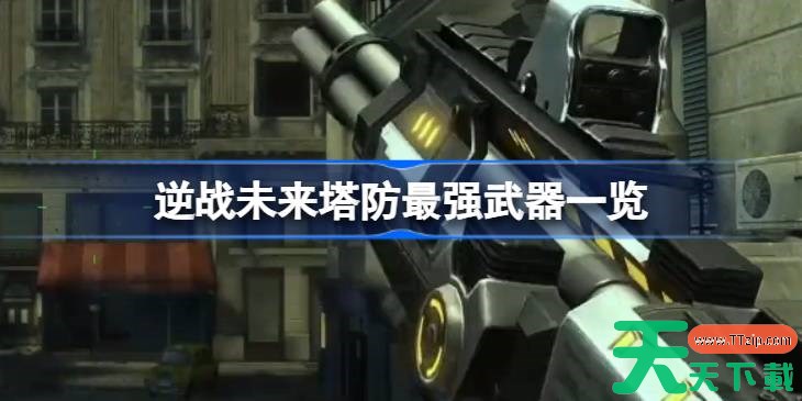 逆战未来塔防最强武器是什么 逆战未来塔防最强武器一览