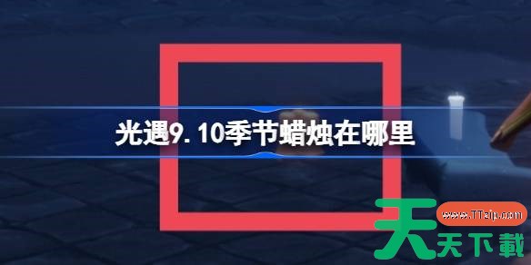 光遇9.10季节蜡烛在哪里 光遇9月10日季节蜡烛位置攻略