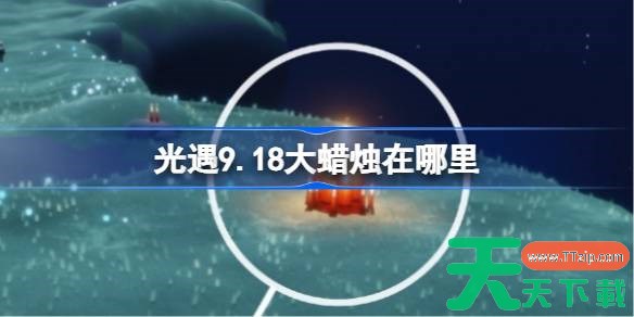光遇9.18大蜡烛在哪里 光遇9月18日大蜡烛位置攻略