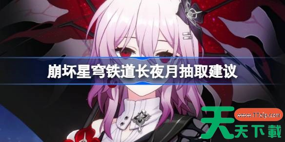 崩坏星穹铁道长夜月抽取建议 崩坏星穹铁道长夜月怎么抽