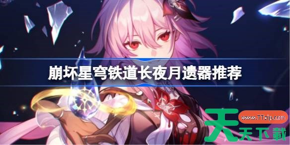 崩坏星穹铁道长夜月遗器怎么选择 崩铁长夜月遗器推荐