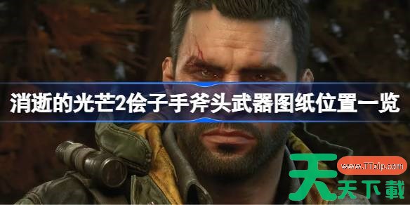 消逝的光芒2侩子手斧头武器图纸位置在哪 消逝的光芒2侩子手斧头武器图纸位置一览