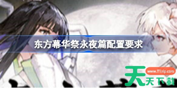 东方幕华祭永夜篇配置要求 东方幕华祭永夜篇配置要求一览
