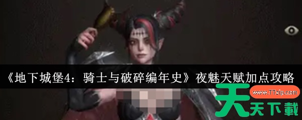 地下城堡4骑士与破碎编年史夜魅天赋怎么加点 夜魅天赋加点攻略 地下城堡4骑士与破碎编年史夜魅天赋怎么加点 夜魅天赋加点攻略