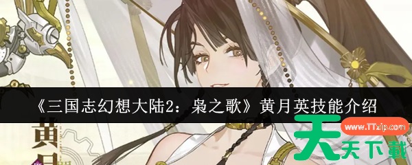 三国志幻想大陆2枭之歌黄月英技能是什么 黄月英技能介绍 三国志幻想大陆2枭之歌黄月英技能是什么 黄月英技能介绍