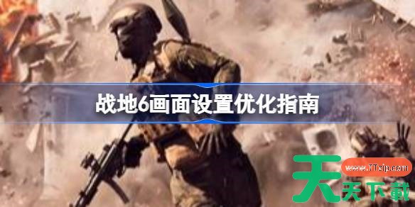 战地6帧数与清晰度怎么提升 战地6画面设置优化指南