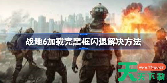 战地6闪退怎么办 战地6加载完黑框闪退解决方法