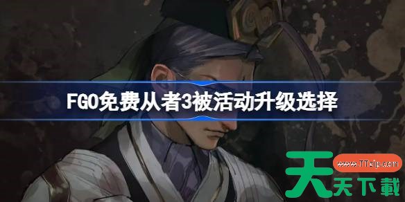 FGO哪些免费从者可以趁3倍活动进行升级 FGO免费从者3被活动升级选择