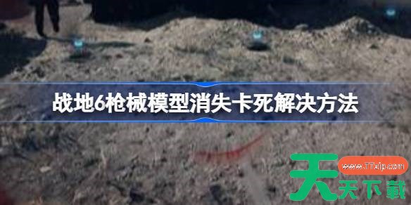 战地6枪械模型消失卡死怎么办 战地6枪械模型消失卡死解决方法