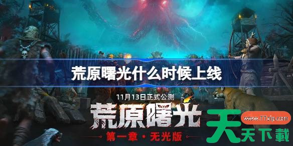 荒原曙光什么时候上线 荒原曙光公测时间介绍