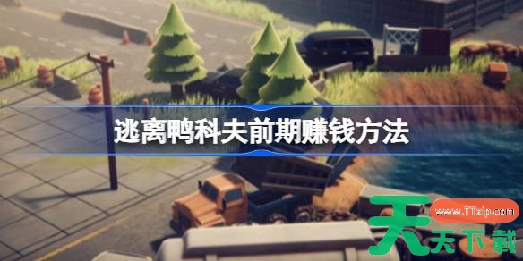 逃离鸭科夫前期怎么赚钱 逃离鸭科夫前期赚钱方法