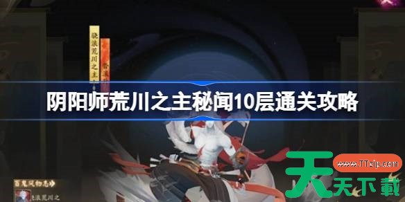 阴阳师荒川之主秘闻10层通关攻略 阴阳师荒川之主秘闻10层怎么打