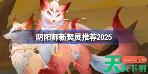 阴阳师新契灵推荐2025 阴阳师新契灵刷什么好