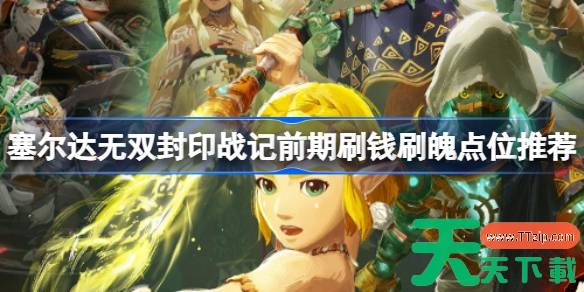 塞尔达无双封印战记前期在哪里刷钱 塞尔达无双封印战记前期刷钱刷魄点位推荐 塞尔达无双封印战记前期在哪里刷钱 塞尔达无双封印战记前期刷钱刷魄点位推荐