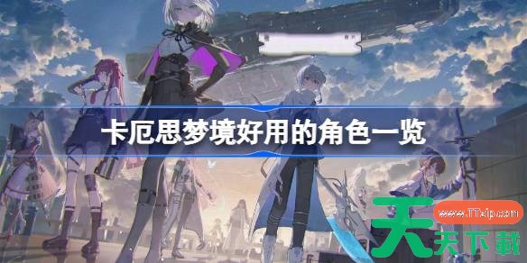 卡厄思梦境好用的角色一览 卡厄思梦境好用的角色有哪些 卡厄思梦境好用的角色一览 卡厄思梦境好用的角色有哪些