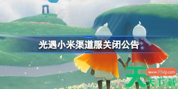光遇小米渠道服关闭公告 光遇小米渠道角色资产找回公告 光遇小米渠道服关闭公告 光遇小米渠道角色资产找回公告