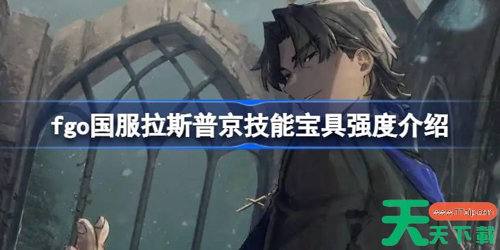 fgo国服拉斯普京技能宝具怎么样 fgo国服拉斯普京技能宝具强度介绍 fgo国服拉斯普京技能宝具怎么样 fgo国服拉斯普京技能宝具强度介绍