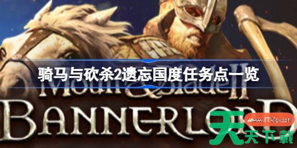 骑马与砍杀2遗忘国度任务点位置在哪 骑马与砍杀2遗忘国度任务点一览 骑马与砍杀2遗忘国度任务点位置在哪 骑马与砍杀2遗忘国度任务点一览