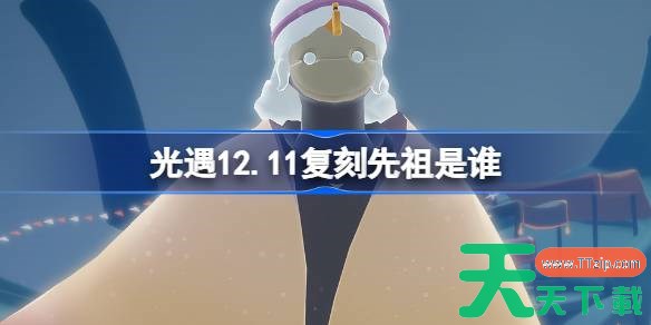 光遇12.11复刻先祖是谁 光遇12月11日瞌睡木匠先祖复刻 光遇12.11复刻先祖是谁 光遇12月11日瞌睡木匠先祖复刻