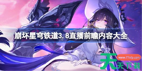 崩坏星穹铁道3.8前瞻直播内容有哪些 崩坏星穹铁道3.8直播前瞻内容大全 崩坏星穹铁道3.8前瞻直播内容有哪些 崩坏星穹铁道3.8直播前瞻内容大全