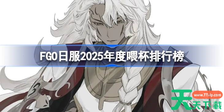 FGO日服2025年度喂杯排行榜 FGO日服2025年度喂杯给哪些从者最好 FGO日服2025年度喂杯排行榜 FGO日服2025年度喂杯给哪些从者最好