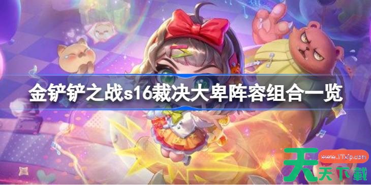 金铲铲之战s16裁决大卑阵容组合有哪些 金铲铲之战s16裁决大卑阵容组合一览 金铲铲之战s16裁决大卑阵容组合有哪些 金铲铲之战s16裁决大卑阵容组合一览