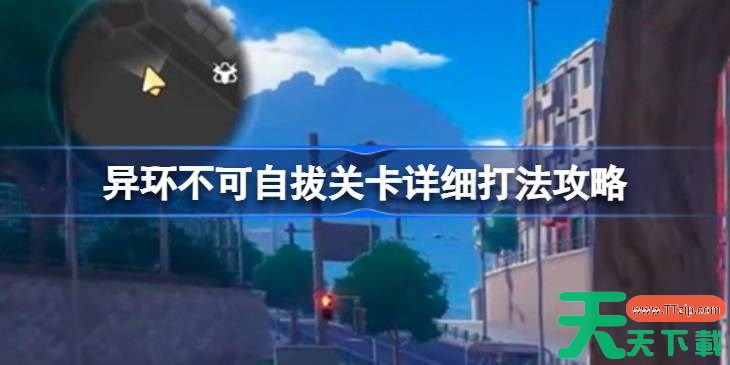 异环异像不可自拔怎么过 异环不可自拔关卡详细打法攻略 异环异像不可自拔怎么过 异环不可自拔关卡详细打法攻略