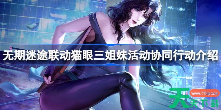 无期迷途联动猫眼三姐妹活动协同行动介绍 无期迷途联动猫眼三姐妹活动协同行动怎么玩 无期迷途联动猫眼三姐妹活动协同行动介绍 无期迷途联动猫眼三姐妹活动协同行动怎么玩