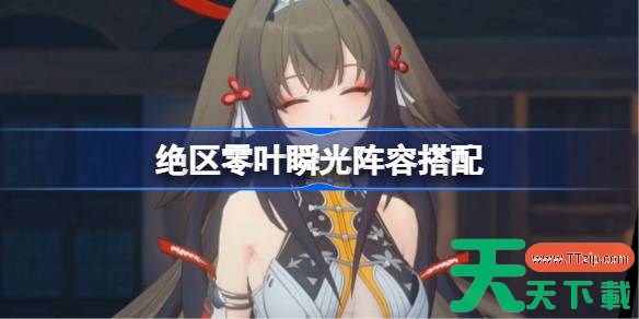 绝区零叶瞬光阵容搭配 绝区零叶瞬光怎么配队 绝区零叶瞬光阵容搭配 绝区零叶瞬光怎么配队