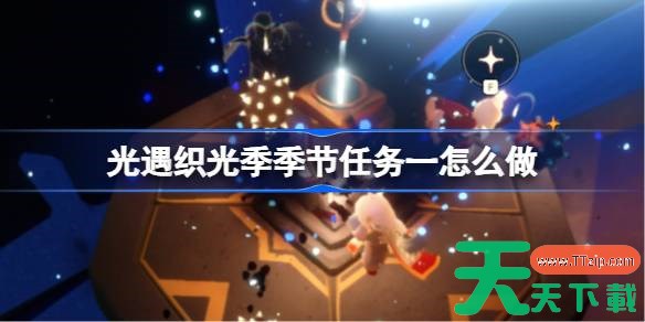 光遇织光季季节任务一怎么做 织光季季节任务一做法攻略