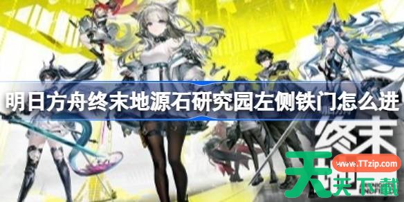 明日方舟终末地源石研究园左侧铁门怎么进 明日方舟终末地源石研究园左侧进入方法