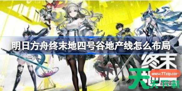 明日方舟终末地四号谷地产线怎么布局 明日方舟终末地四号谷地产线流程参考