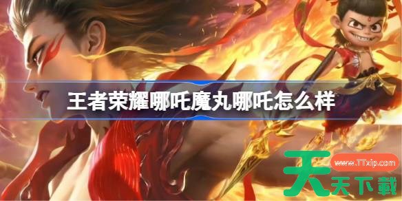 王者荣耀魔丸哪吒多少钱 王者荣耀哪吒魔丸哪吒皮肤价格