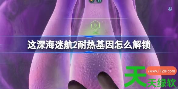 深海迷航2耐热基因怎么解锁 深海迷航2耐热基因解锁方法 深海迷航2耐热基因怎么解锁 深海迷航2耐热基因解锁方法