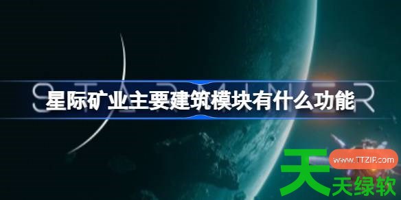 星际矿业主要建筑模块有什么功能 星际矿业主要建筑模块功能讲解 星际矿业主要建筑模块有什么功能 星际矿业主要建筑模块功能讲解