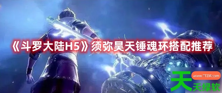 斗罗大陆手游h5须弥昊天魂环搭配攻略(斗罗大陆H5须弥昊天锤魂环搭配推荐) 斗罗大陆手游h5须弥昊天魂环搭配攻略(斗罗大陆H5须弥昊天锤魂环搭配推荐)