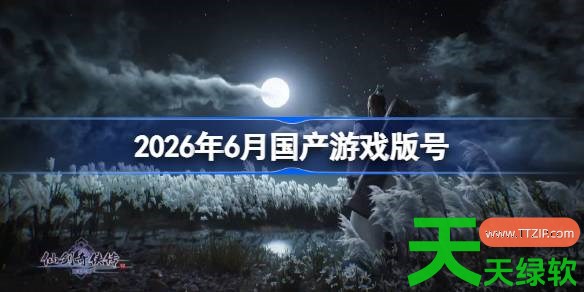 2026年6月国产游戏版号 2026年6月国产游戏过审版号一览 2026年6月国产游戏版号 2026年6月国产游戏过审版号一览