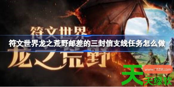 符文世界龙之荒邮差的三封信支线任务怎么做 符文世界龙之荒野邮差的三封信支线任务攻略 符文世界龙之荒邮差的三封信支线任务怎么做 符文世界龙之荒野邮差的三封信支线任务攻略