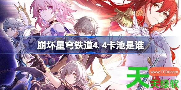 崩坏星穹铁道4.4卡池是谁 崩坏星穹铁道4.4卡池介绍 崩坏星穹铁道4.4卡池是谁 崩坏星穹铁道4.4卡池介绍