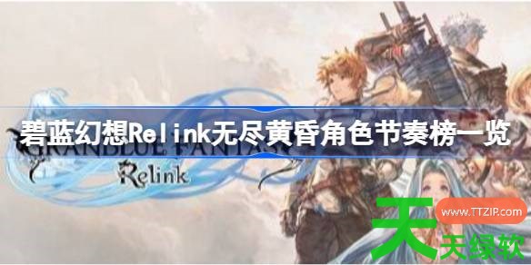 碧蓝幻想Relink无尽黄昏DLC全角色强度怎么样 碧蓝幻想Relink无尽黄昏角色节奏榜一览 碧蓝幻想Relink无尽黄昏DLC全角色强度怎么样 碧蓝幻想Relink无尽黄昏角色节奏榜一览