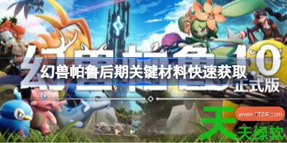 幻兽帕鲁后期关键材料怎么快速获取 幻兽帕鲁后期关键材料快速获取 幻兽帕鲁后期关键材料怎么快速获取 幻兽帕鲁后期关键材料快速获取
