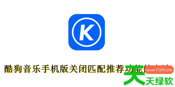 酷狗音乐手机版怎么关闭匹配推荐功能?酷狗音乐手机版关闭匹配推荐功能的方法 酷狗音乐手机版怎么关闭匹配推荐功能?酷狗音乐手机版关闭匹配推荐功能的方法