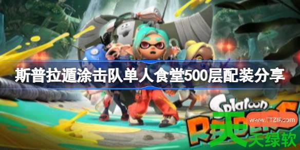斯普拉遁涂击队单人食堂500层怎么配装 斯普拉遁涂击队单人食堂500层配装分享 斯普拉遁涂击队单人食堂500层怎么配装 斯普拉遁涂击队单人食堂500层配装分享