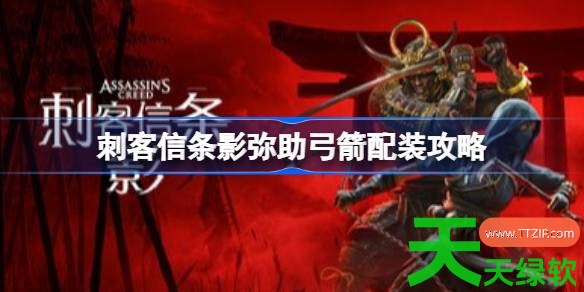 刺客信条影弥助弓箭怎么配装 刺客信条影弥助弓箭配装攻略 刺客信条影弥助弓箭怎么配装 刺客信条影弥助弓箭配装攻略