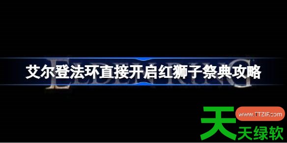艾尔登法环怎么开启红狮子祭典 艾尔登法环直接开启红狮子祭典攻略 单机游戏攻略, 图文攻略, 艾尔登法环, 艾尔登法环攻略, 艾尔登法环最新资讯, 艾尔登法环直接开启红狮子祭典攻略