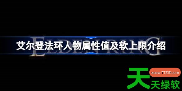 艾尔登法环人物属性值及软上限是多少 艾尔登法环人物属性值及软上限介绍 单机游戏攻略, 图文攻略, 艾尔登法环, 艾尔登法环人物属性值及软上限介绍, 艾尔登法环攻略, 艾尔登法环最新资讯